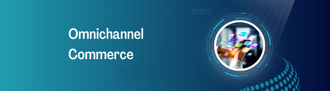 What Is Omnichannel Commerce? 7 Key Strategies for Business Success
